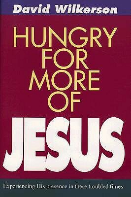 Hungry for More of Jesus: Experiencing His Presence in These Troubled Times by David Wilkkerson