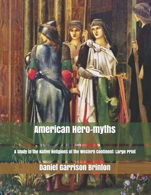 American Hero-myths: A Study in the Native Religions of the Western Continent: Large Print by Daniel Garrison Brinton