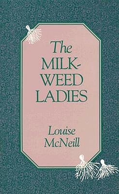 The Milkweed Ladies by Louise McNeill
