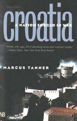 Croatia: A Nation Forged in War by Marcus Tanner