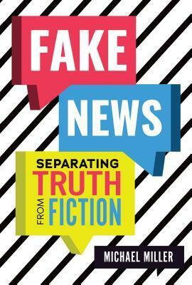 Fake News: Separating Truth from Fiction by Michael Miller