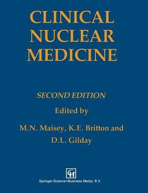 Clinical Nuclear Medicine by David L. Gilday, K. E. Britton, Michael Maisey