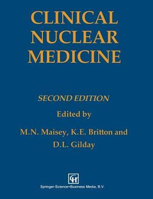Clinical Nuclear Medicine by David L. Gilday, K. E. Britton, Michael Maisey