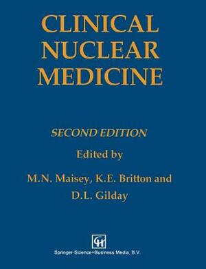 Clinical Nuclear Medicine by K. E. Britton, Michael Maisey, David L. Gilday