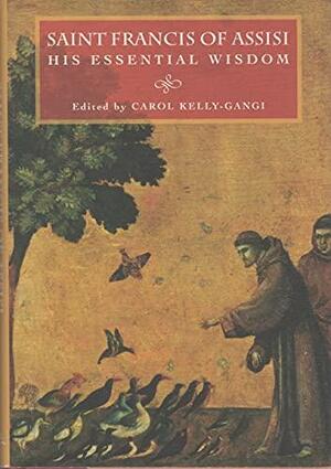 Saint Francis of Assisi: His Essential Wisdom by Carol Kelly-Gangi