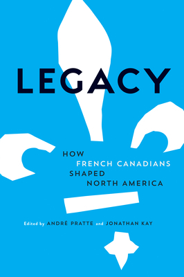Legacy: How French Canadians Shaped North America by 