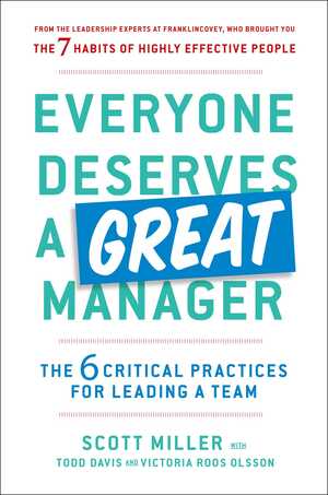 Everyone Deserves a Great Manager: The 6 Critical Practices for Leading a Team by Scott Jeffrey Miller, Victoria Roos-Olsson, Todd Davis