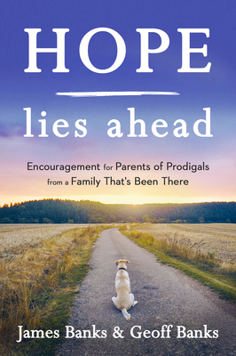 Hope Lies Ahead: Encouragement for Parents of Prodigals from a Family That's Been There by Geoffrey Banks, James Banks
