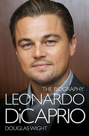 Leonardo DiCaprio: The Biography by Douglas Wight