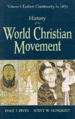 History of the World Christian Movement: Volume I: Earliest Christianity to 1453 by Sunquist Irvin, Dale T. Irvin