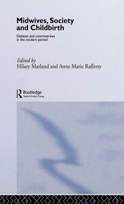 Midwives, Society and Childbirth: Debates and Controversies in the Modern Period by 