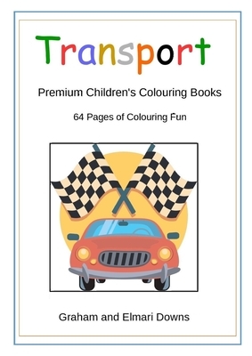Transport: Premium Children's Colouring Books by Elmari Downs, Graham Downs