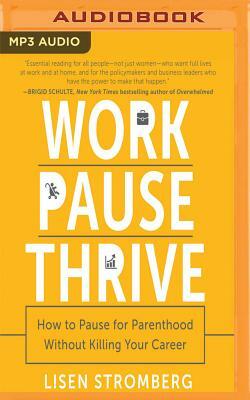 Work Pause Thrive: How to Pause for Parenthood Without Killing Your Career by Lisen Stromberg