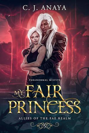 My Fair Princess by C.J. Anaya