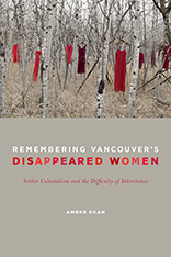 Remembering Vancouver's Disappeared Women: Settler Colonialism and the Difficulty of Inheritance by Amber Dean