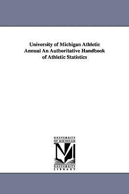 University of Michigan Athletic Annual an Authoritative Handbook of Athletic Statistics by No Author, Author No Author