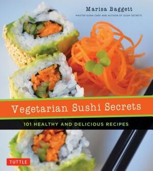 Vegetarian Sushi Secrets: 101 Healthy and Delicious Recipes by Marisa Baggett