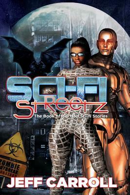 Sci-Fi Streetz: The Book of Hip Hop Sci-fi stories by Jeff Carroll