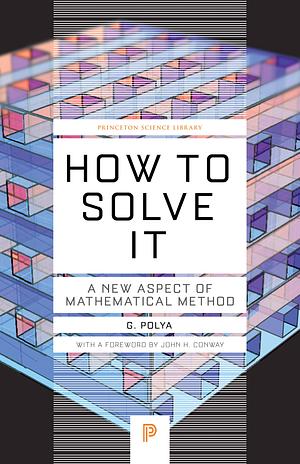 How to Solve It: A New Aspect of Mathematical Method by George Pólya