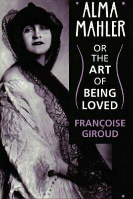 Alma Mahler: Or the Art of Being Loved by Françoise Giroud