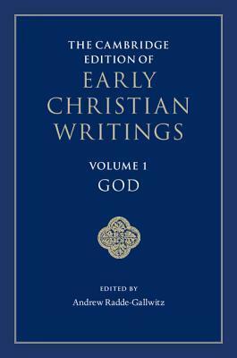 The Cambridge Edition of Early Christian Writings: Volume 1, God by Andrew Radde-Gallwitz