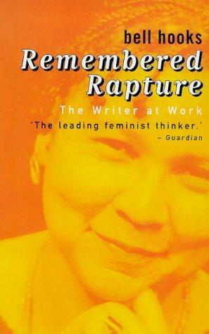 Remembered Rapture: The Writer at Work by bell hooks