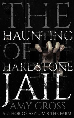 The Haunting of Hardstone Jail by Amy Cross
