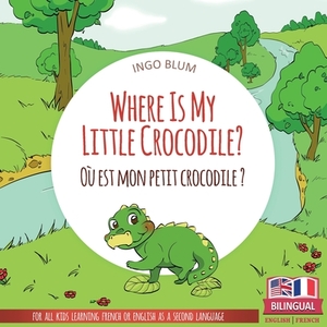 Where Is My Little Crocodile? - Où est mon petit crocodile?: Bilingual English - French Picture Book for Children Ages 2-6 by Ingo Blum