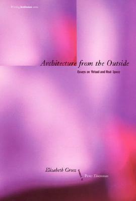 Architecture from the Outside: Essays on Virtual and Real Space by Elizabeth Grosz