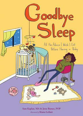 Goodbye Sleep: All the Advice I Wish I Got Before Having a Baby by Samuel Kaplan