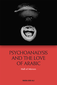 Psychoanalysis and the Love of Arabic: Hall of Mirrors by Nadia Bou Ali