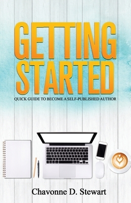 Getting Started: Quick Guide to Become a Self-Published Author by Chavonne D. Stewart