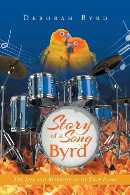Story of a Song Byrd: The Life and Afterlife of My Twin Flame by Deborah Byrd