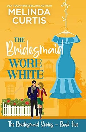 The Bridesmaid Wore White by Melinda Curtis