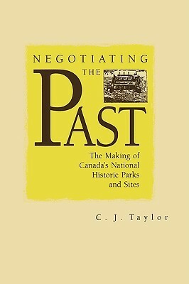 Negotiating the Past: The Making of National Historic Parks and Sites by Carrie J. Taylor