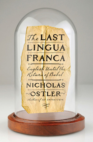 The Last Lingua Franca: English Until the Return of Babel by Nicholas Ostler