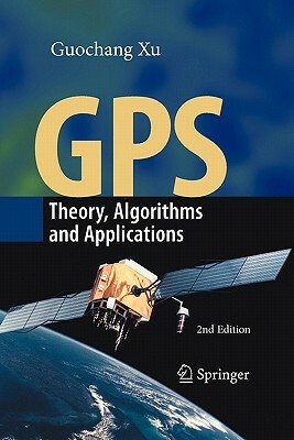 GPS: Theory, Algorithms and Applications by Guochang Xu