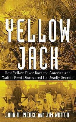 Yellow Jack: How Yellow Fever Ravaged America and Walter Reed Discovered Its Deadly Secrets by Jim Writer, John Robinson Pierce, John Robinson Pierce