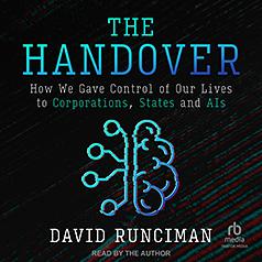 The Handover: How We Gave Control of Our Lives to Corporations, States, and AIs by David Runciman