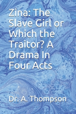 Zina: The Slave Girl or Which the Traitor? A Drama In Four Acts by A. Thompson