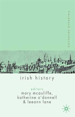 Palgrave Advances in Irish History by Mary McAuliffe, Leeann Lane, Katherine O’Donnell