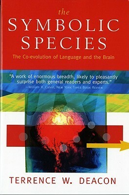 The Symbolic Species: The Co-evolution of Language and the Brain by Terrence W. Deacon