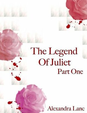 The Legend of Juliet: Part One (Finding Freedom Novellas) by Alexandra Lanc