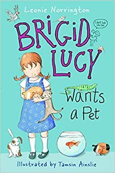 Brigid Lucy Wants a Pet by Leonie Norrington