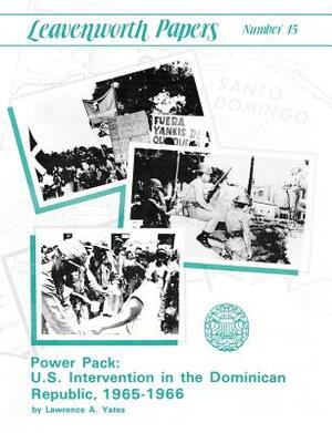 Power Pack: U.S. Intervention in the Dominican Republic, 1965-1966 (Leavenwoth Papers series, No. 13) by Combat Studies Institute, U. S. Department of the Army, Lawrence A. Yates