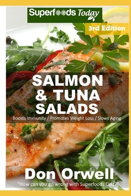 Salmon & Tuna Salads: Over 50 Quick & Easy Gluten Free Low Cholesterol Whole Foods Recipes full of Antioxidants & Phytochemicals by Don Orwell