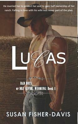 Lucas Bad Boys of Dry River, Wyoming Book 1 by Susan Fisher-Davis