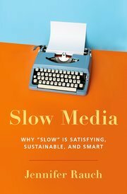 Slow Media: Why Slow Is Satisfying, Sustainable and Smart by Jennifer Rauch