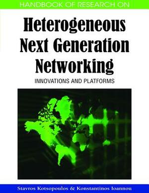 Handbook of Research on Heterogeneous Next Generation Networking: Innovations and Platforms by 