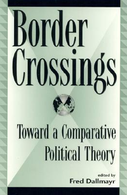 Border Crossings: Toward a Comparative Political Theory by Fred Dallmayr